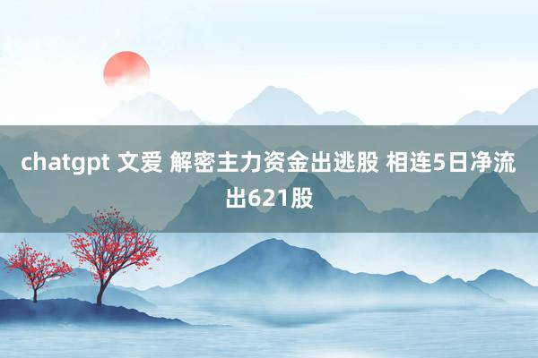 chatgpt 文爱 解密主力资金出逃股 相连5日净流出621股