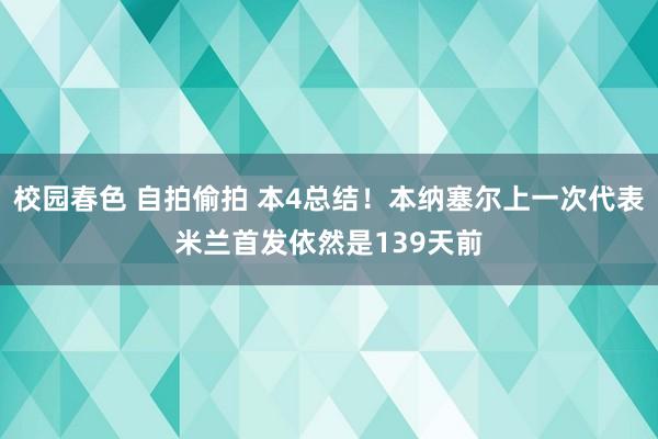 校园春色 自拍偷拍 本4总结！本纳塞尔上一次代表米兰首发依然是139天前